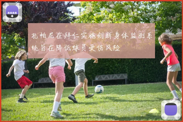 孔帕尼在拜仁实施创新身体监测系统旨在降低球员受伤风险